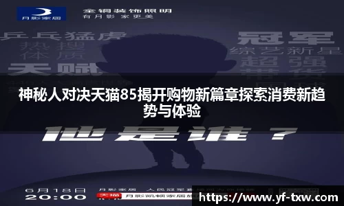 神秘人对决天猫85揭开购物新篇章探索消费新趋势与体验